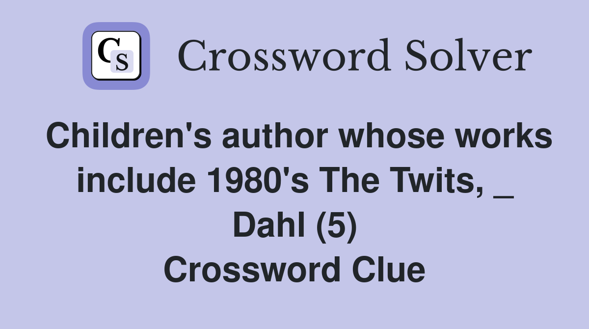 Children's author whose works include 1980's The Twits, _ Dahl (5